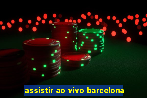 assistir ao vivo barcelona